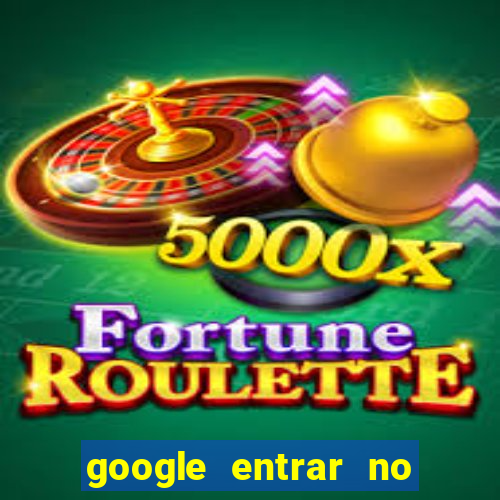 google entrar no jogo de c****